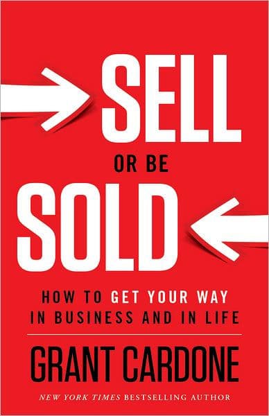 Sell or Be Sold: How to Get Your Way in Business and in Life by Grant Cardone