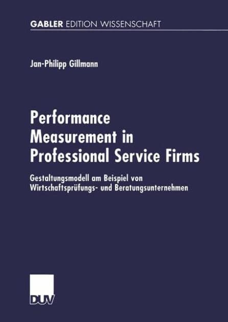Performance Measurement in Professional Service Firms: Gestaltungsmodell am Beispiel von Wirtschaftsprüfungs- und Beratungsunternehmen by Jan-Philipp Gillmann
