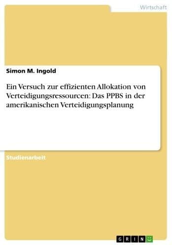 Ein Versuch zur effizienten Allokation von Verteidigungsressourcen: Das PPBS in der amerikanischen Verteidigungsplanung by Simon M. Ingold
