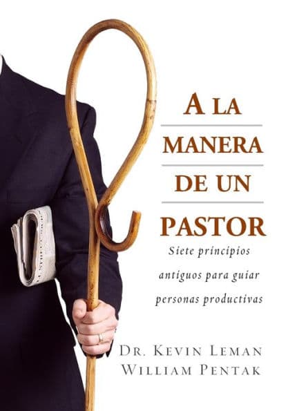 A la manera de un pastor: Siete principios antiguos para guiar personas productivas by Kevin Leman