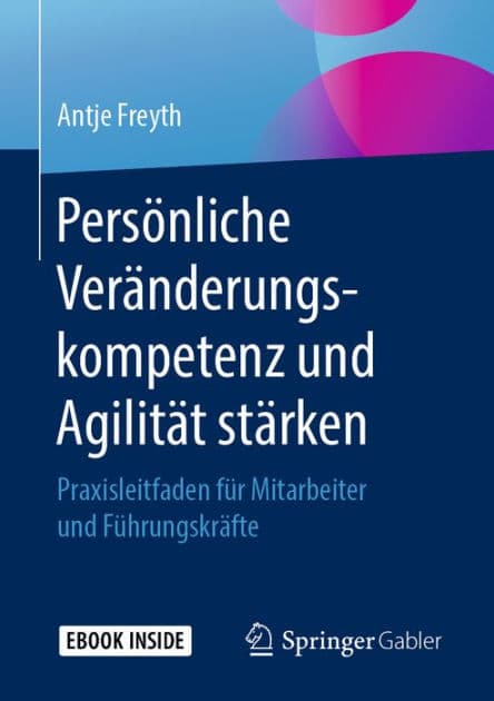 Persï¿½nliche Verï¿½nderungskompetenz und Agilitï¿½t stï¿½rken: Praxisleitfaden fï¿½r Mitarbeiter und Fï¿½hrungskrï¿½fte by Antje Freyth