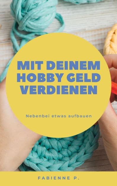 Mit deinem Hobby Geld verdienen: Nebenbei etwas aufbauen by Fabienne P.