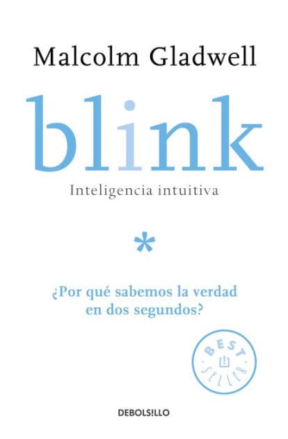 Blink: Inteligencia intuitiva: ¿Por qué sabemos la verdad en dos segundos? (Blink: The Power of Thinking Without Thinking) by Malcolm Gladwell