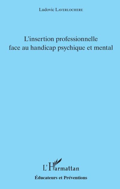 L'insertion professionnelle face au handicap psychique et mental by Ludovic Laverlochère