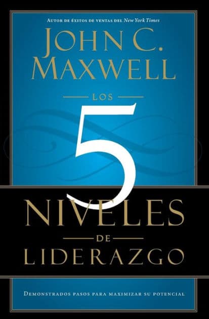 Los 5 niveles de liderazgo: Demonstrados pasos para maximizar su potencial (The 5 Levels of Leadership: Proven Steps to Maximize Your Potential) by John C. Maxwell