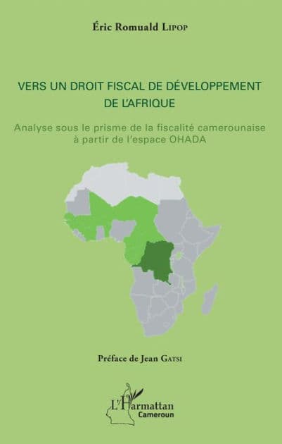 Vers un droit fiscal de développement de l'Afrique: Analyse sous le prisme de la fiscalité camerounaise à partir de l'espace OHADA by Eric Romuald Lipop