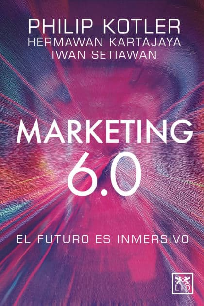 Marketing 6.0: El futuro es inmersivo by Philip Kotler