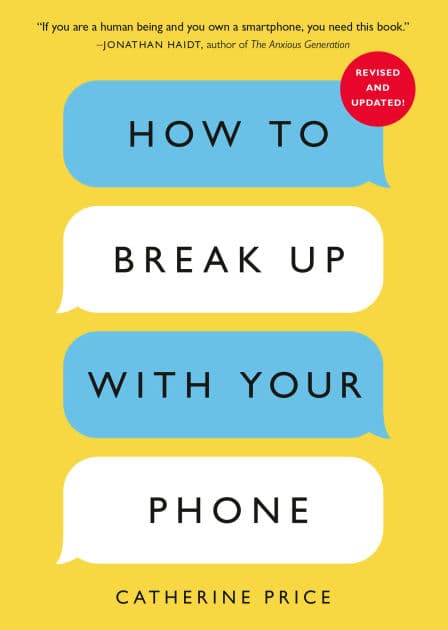 How to Break Up with Your Phone, Revised Edition: The 30-Day Digital Detox Plan by Catherine Price
