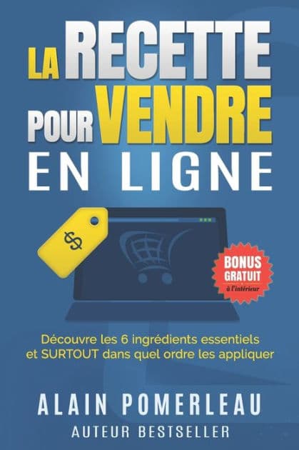 La recette pour vendre en ligne: Découvre les 6 ingrédients essentiels et SURTOUT dans quel ordre les appliquer by Alain Pomerleau