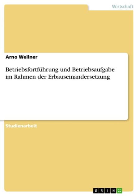 Betriebsfortführung und Betriebsaufgabe im Rahmen der Erbauseinandersetzung by Arno Wellner