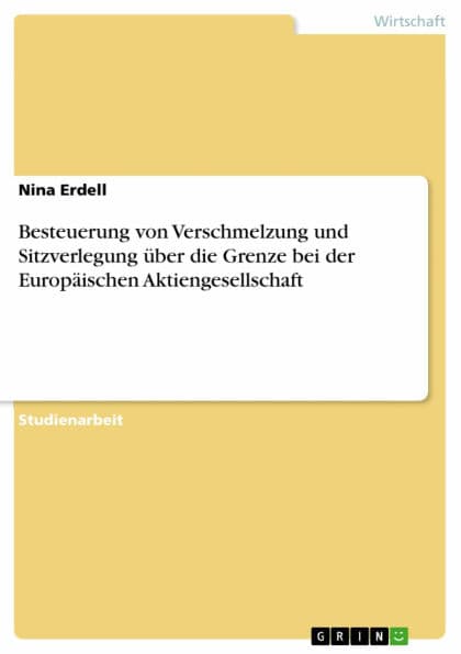 Besteuerung von Verschmelzung und Sitzverlegung über die Grenze bei der Europäischen Aktiengesellschaft by Nina Erdell
