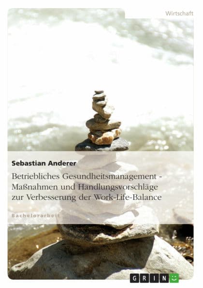 Betriebliches Gesundheitsmanagement - Maßnahmen und Handlungsvorschläge zur Verbesserung der Work-Life-Balance by Sebastian Anderer