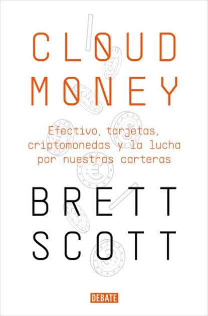 Cloudmoney: Efectivo, tarjetas, criptomonedas y la lucha por nuestras carteras / Cloudmoney. Cash, Cards, Crypto and the War for our Wallets by Brett Scott