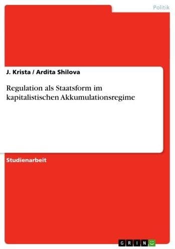 Regulation als Staatsform im kapitalistischen Akkumulationsregime by J. Krista