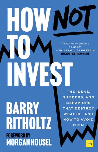 How Not To Invest: The ideas, numbers, and behaviors that destroy wealth - and how to avoid them by Barry Ritholtz