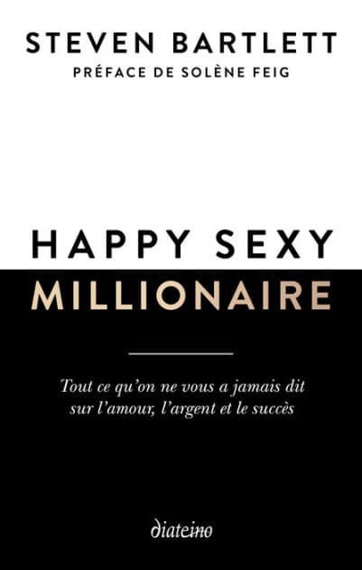 Happy sexy millionaire - Tout ce qu'on ne vous a jamais dit sur l'amour, l'argent et le succès by Steven Bartlett