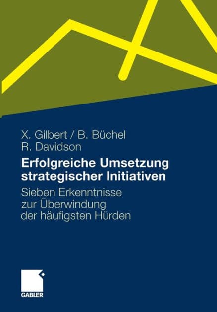 Erfolgreiche Umsetzung strategischer Initiativen: Sieben Erkenntnisse zur Überwindung der häufigsten Hürden by Xavier Gilbert