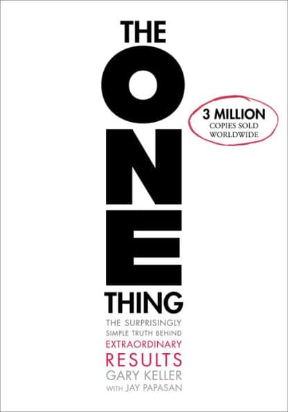 The ONE Thing: The Surprisingly Simple Truth About Extraordinary Results by Gary Keller