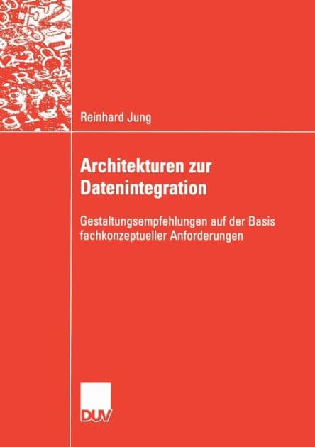 Architekturen zur Datenintegration: Gestaltungsempfehlungen auf der Basis fachkonzeptueller Anforderungen by Reinhard Jung