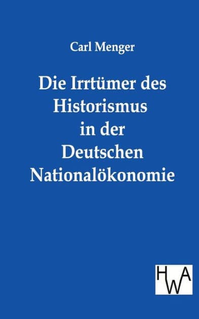Die Irrtümer des Historismus in der Deutschen Nationalökonomie by Carl Menger