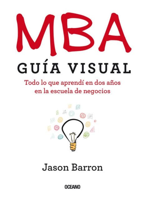 MBA Guï¿½a visual: Todo lo que aprendï¿½ en dos aï¿½os en la escuela de negocios by Jason Barron