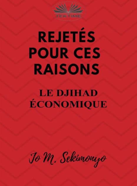Rejetés : Pour Ces Raisons: Le Djihad Économique by Jo M. Sekimonyo
