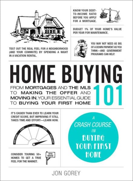 Home Buying 101: From Mortgages and the MLS to Making the Offer and Moving In, Your Essential Guide to Buying Your First Home by Jon Gorey