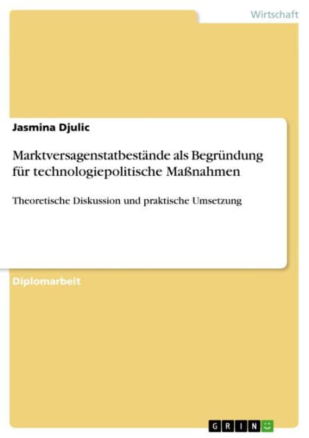 Marktversagenstatbestände als Begründung für technologiepolitische Maßnahmen: Theoretische Diskussion und praktische Umsetzung by Jasmina Djulic