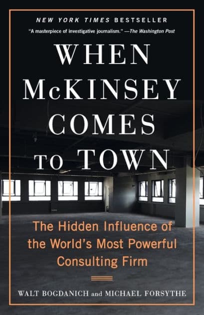 When McKinsey Comes to Town: The Hidden Influence of the World's Most Powerful Consulting Firm by Walt Bogdanich