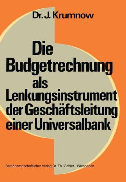 Die Budgetrechnung als Lenkungsinstrument der Geschäftsleitung einer Universalbank by Jürgen Krumnow