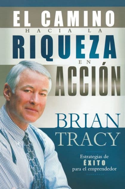 El camino hacia la riqueza en acción by Brian Tracy