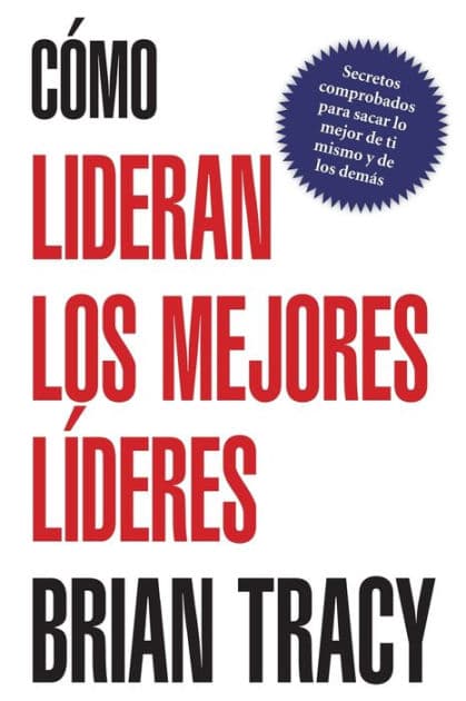Cómo lideran los mejores líderes by Brian Tracy