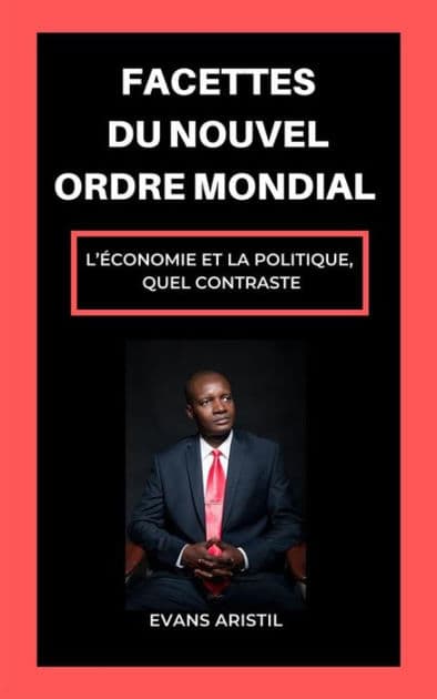 Facettes du nouvel ordre mondial: L'economie et la politique, quel contraste by Evans Aristil