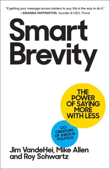 Smart Brevity: The Power of Saying More with Less by Jim VandeHei