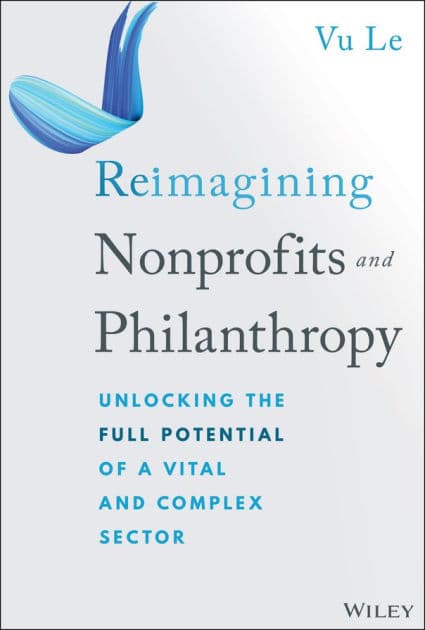 Reimagining Nonprofits and Philanthropy: Unlocking the Full Potential of a Vital and Complex Sector by Vu Le