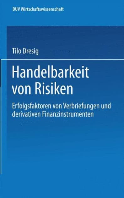Handelbarkeit von Risiken: Erfolgsfaktoren von Verbriefungen und derivativen Finanzinstrumenten by Tilo Dresig