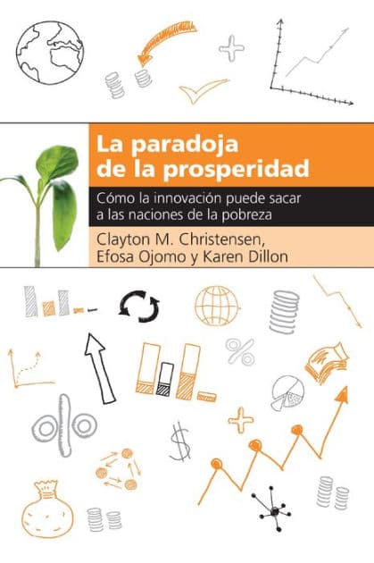 La paradoja de la prosperidad: Como la innovación puede sacar a las naciones de la pobreza by Clayton M. Christensen