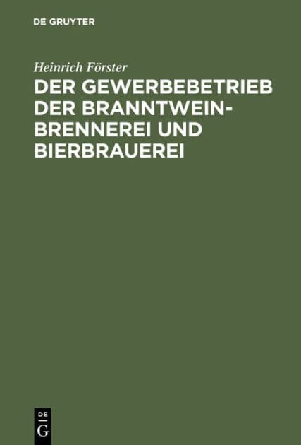 Der Gewerbebetrieb der Branntweinbrennerei und Bierbrauerei by Heinrich F rster