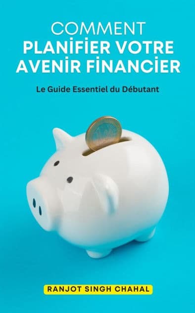 Comment Planifier Votre Avenir Financier: Le Guide Essentiel du Débutant by Ranjot Singh Chahal