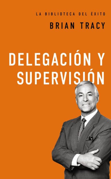 Delegación y supervisión by Brian Tracy