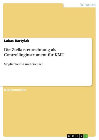 Die Zielkostenrechnung als Controllinginstrument für KMU: Möglichkeiten und Grenzen by Lukas Bartylak