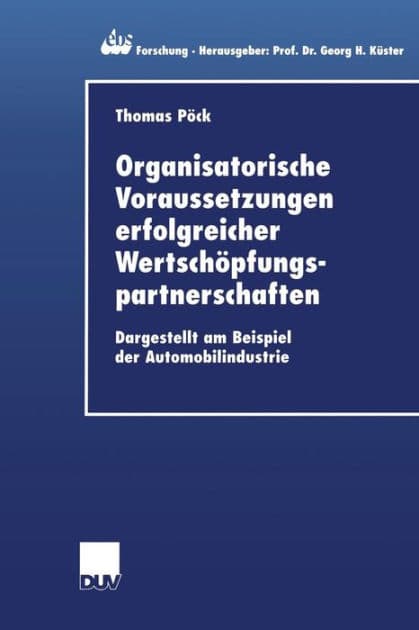 Organisatorische Voraussetzungen erfolgreicher Wertschöpfungspartnerschaften: Dargestellt am Beispiel der Automobilindustrie by Thomas Pöck