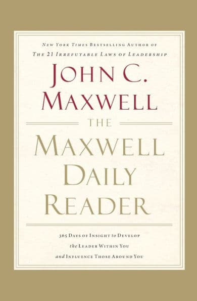The Maxwell Daily Reader: 365 Days of Insight to Develop the Leader Within You and Influence Those Around You by John C. Maxwell