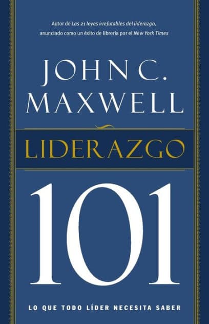 Liderazgo 101: Lo que todo líder necesita saber by John C. Maxwell