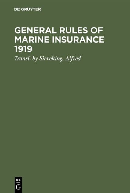 General rules of marine insurance 1919: Adopted by the German underwriters and drafted in collab. with German Chambers of Commerce and other corporations concerned under the auspices of the Hamburg Chamber of Commerce by Alfred Sieveking