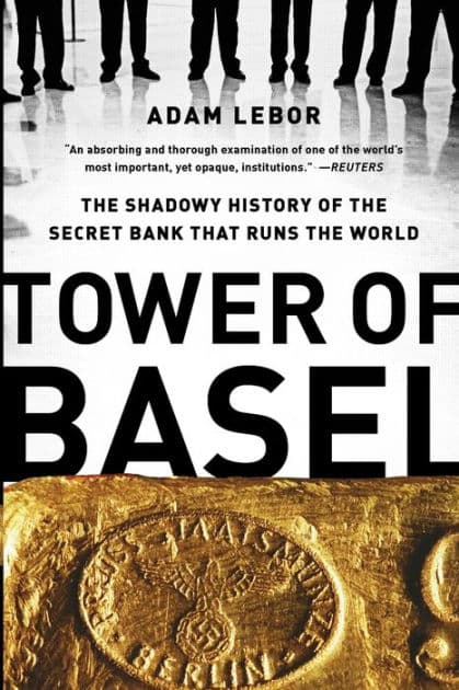 Tower of Basel: The Shadowy History of the Secret Bank that Runs the World by Adam LeBor