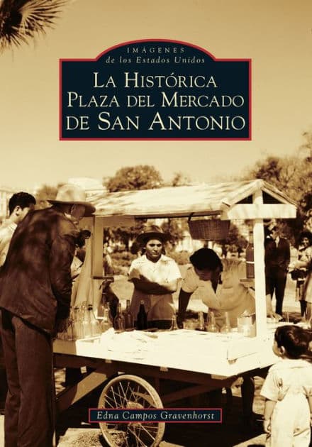 San Antonio's Historic Market Square -- Spanish Language Edition - La Histórica Plaza del Mercado en San Antonio by Edna Campos Gravenhorst