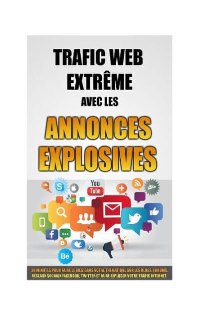 Trafic Web Extrï¿½me Avec Les Annonces Explosives: 30 Minutes Pour Faire Le Buzz Dans Votre Thï¿½matique Sur Les Blogs, Forums, Rï¿½seaux Sociaux Facebook, Twitter Et Faire Exploser Votre Trafic Internet. by Remy Roulier