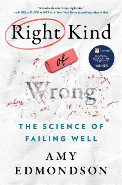 Right Kind of Wrong: The Science of Failing Well by Amy C. Edmondson