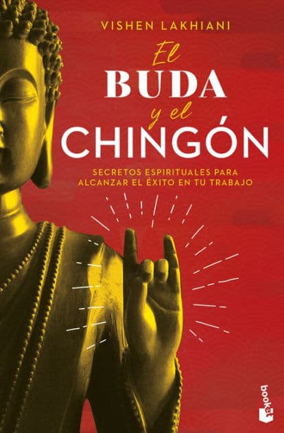 El buda y el chingón: secretos espirituales para alcanzar el éxito en tu trabajo / The Buddha and the Badass by Vishen Lakhiani